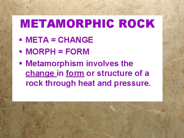 METAMORPHIC ROCK § META = CHANGE § MORPH = FORM § Metamorphism involves the