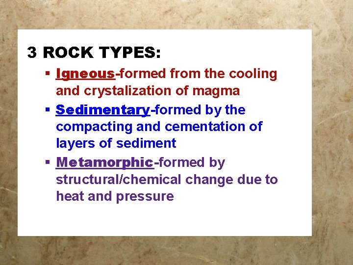 3 ROCK TYPES: § Igneous-formed from the cooling and crystalization of magma § Sedimentary-formed