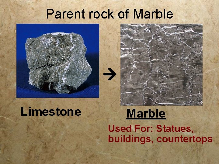 Parent rock of Marble Limestone Marble Used For: Statues, buildings, countertops 