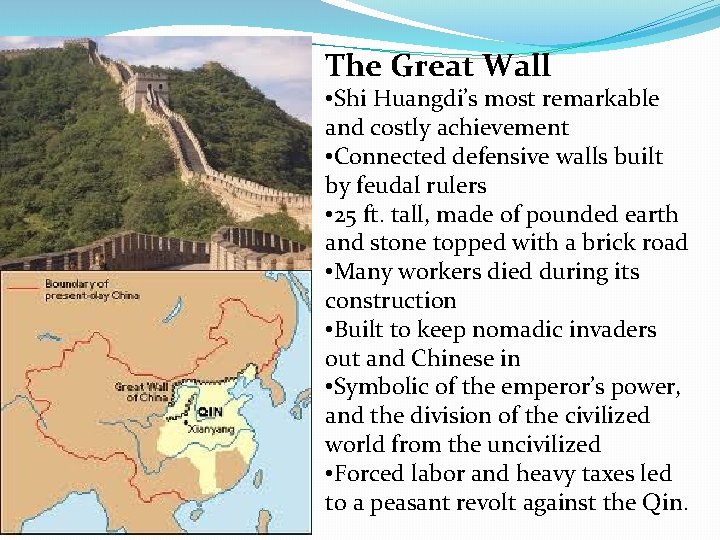 The Great Wall • Shi Huangdi’s most remarkable and costly achievement • Connected defensive