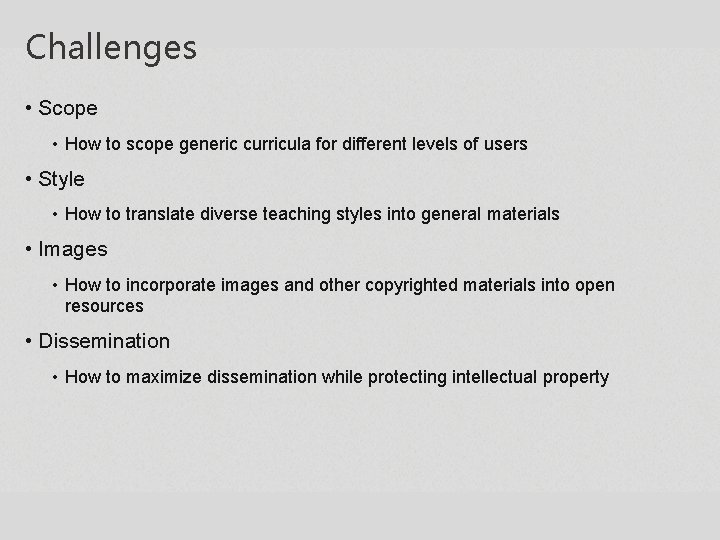 Challenges • Scope • How to scope generic curricula for different levels of users Challenges • Scope • How to scope generic curricula for different levels of users