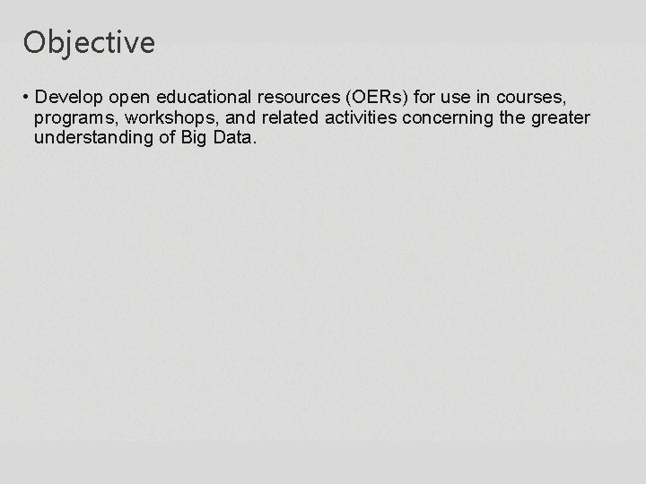 Objective • Develop open educational resources (OERs) for use in courses, programs, workshops, and Objective • Develop open educational resources (OERs) for use in courses, programs, workshops, and