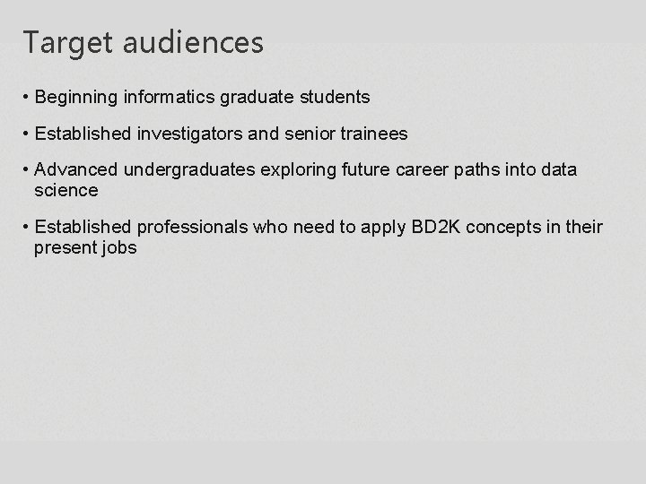 Target audiences • Beginning informatics graduate students • Established investigators and senior trainees • Target audiences • Beginning informatics graduate students • Established investigators and senior trainees •