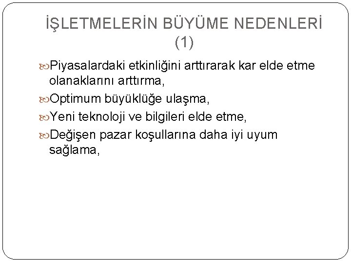 İŞLETMELERİN BÜYÜME NEDENLERİ (1) Piyasalardaki etkinliğini arttırarak kar elde etme olanaklarını arttırma, Optimum büyüklüğe