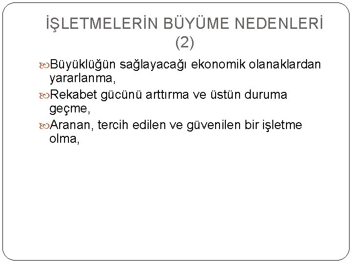 İŞLETMELERİN BÜYÜME NEDENLERİ (2) Büyüklüğün sağlayacağı ekonomik olanaklardan yararlanma, Rekabet gücünü arttırma ve üstün