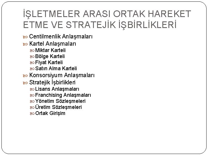 İŞLETMELER ARASI ORTAK HAREKET ETME VE STRATEJİK İŞBİRLİKLERİ Centilmenlik Anlaşmaları Kartel Anlaşmaları Miktar Karteli