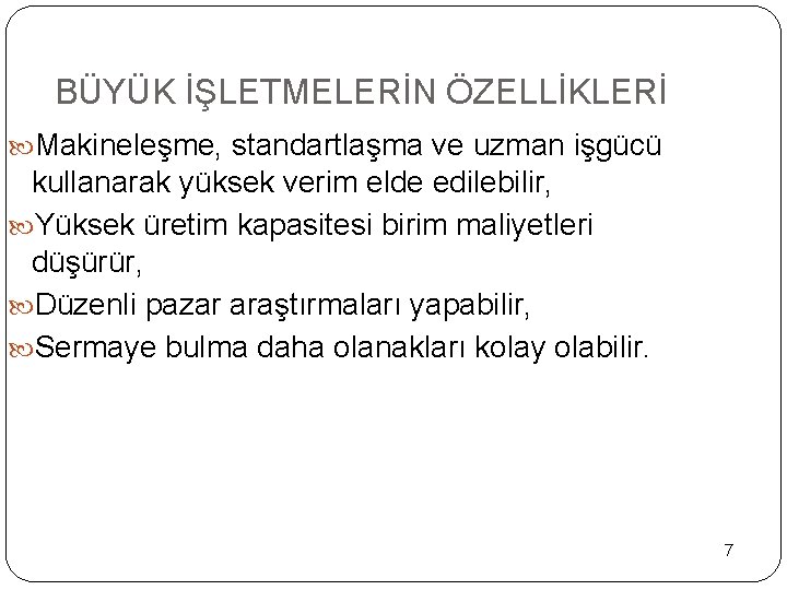 BÜYÜK İŞLETMELERİN ÖZELLİKLERİ Makineleşme, standartlaşma ve uzman işgücü kullanarak yüksek verim elde edilebilir, Yüksek