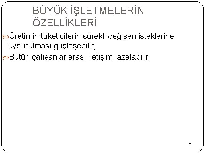 BÜYÜK İŞLETMELERİN ÖZELLİKLERİ Üretimin tüketicilerin sürekli değişen isteklerine uydurulması güçleşebilir, Bütün çalışanlar arası iletişim