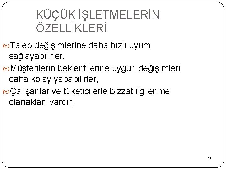 KÜÇÜK İŞLETMELERİN ÖZELLİKLERİ Talep değişimlerine daha hızlı uyum sağlayabilirler, Müşterilerin beklentilerine uygun değişimleri daha