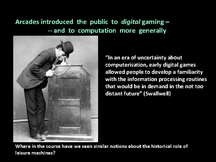 Arcades introduced the public to digital gaming – -- and to computation more generally