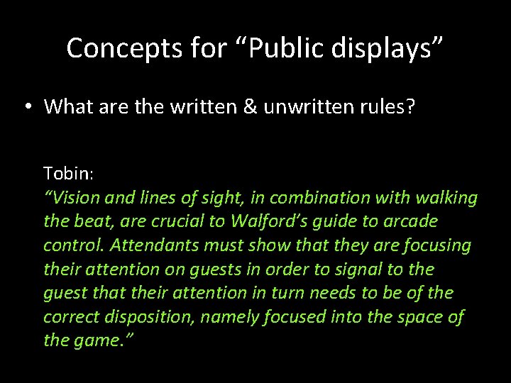 Concepts for “Public displays” • What are the written & unwritten rules? Tobin: “Vision