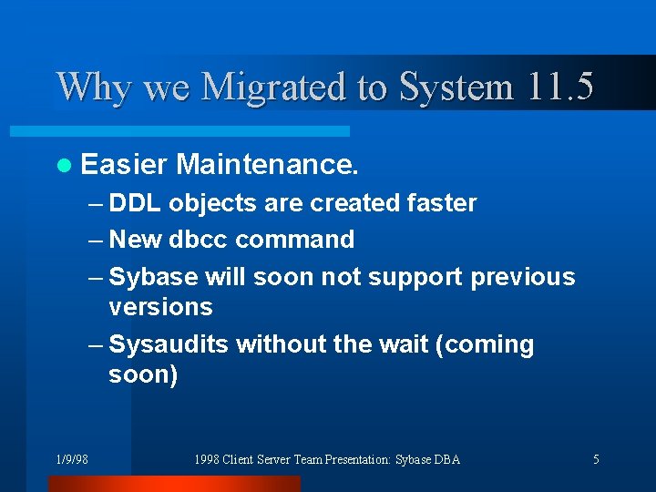 Why we Migrated to System 11. 5 l Easier Maintenance. – DDL objects are