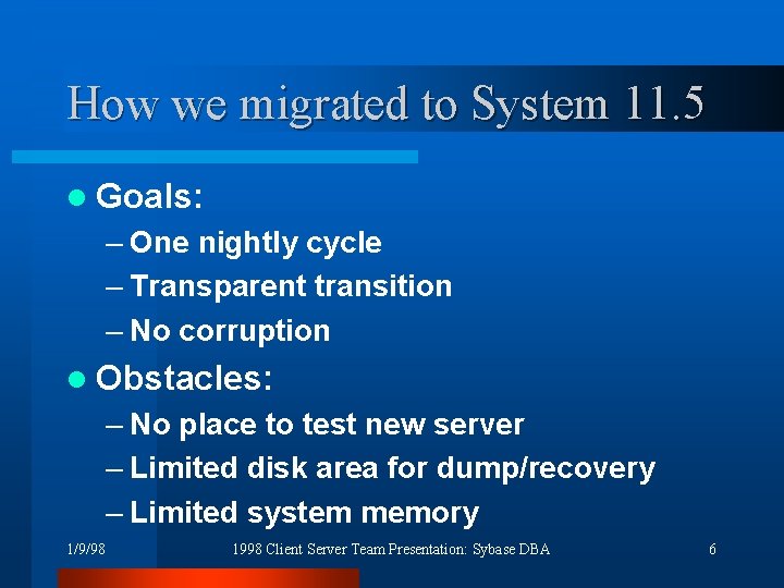 How we migrated to System 11. 5 l Goals: – One nightly cycle –