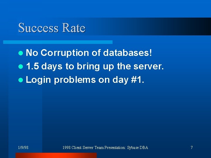 Success Rate l No Corruption of databases! l 1. 5 days to bring up