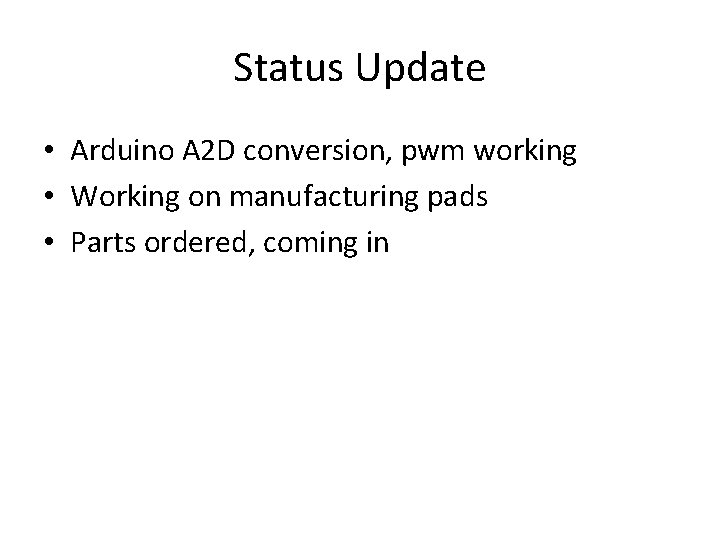 Status Update • Arduino A 2 D conversion, pwm working • Working on manufacturing