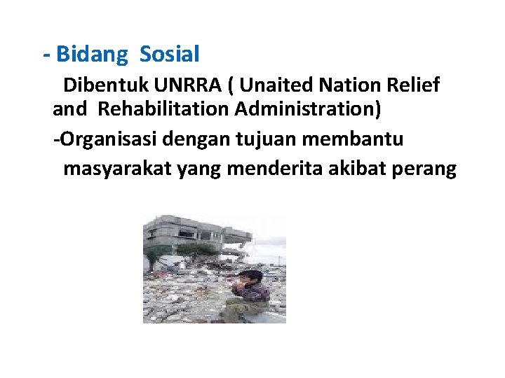 - Bidang Sosial Dibentuk UNRRA ( Unaited Nation Relief and Rehabilitation Administration) -Organisasi dengan