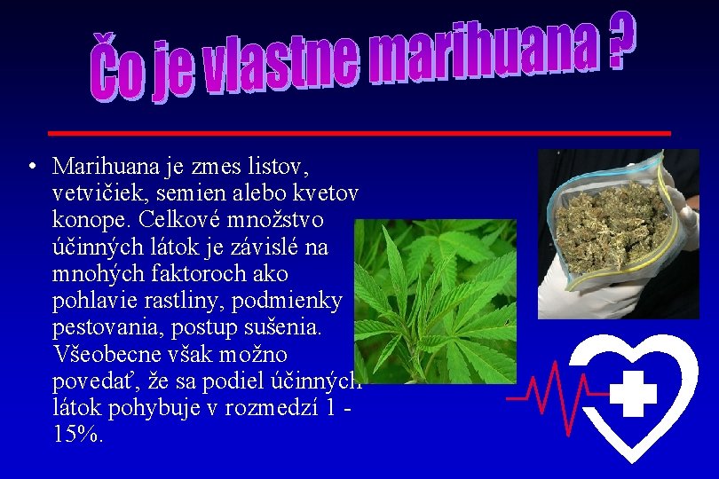  • Marihuana je zmes listov, vetvičiek, semien alebo kvetov konope. Celkové množstvo účinných
