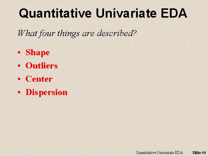 Quantitative Univariate EDA What four things are described? • • Shape Outliers Center Dispersion