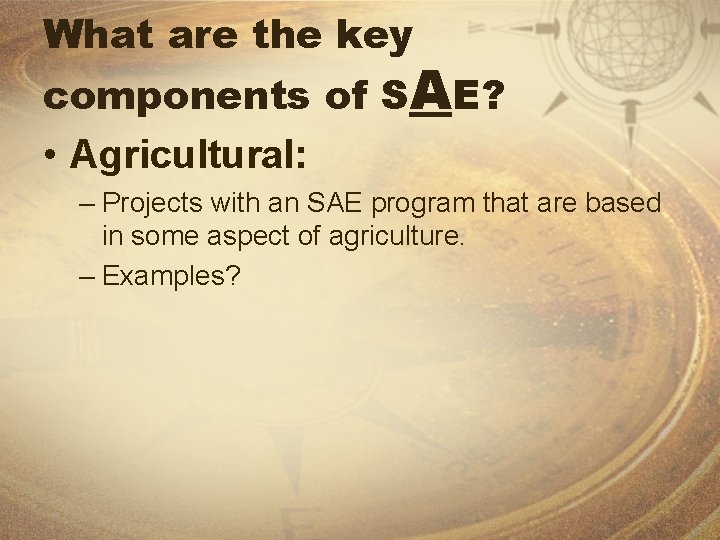 What are the key components of SAE? • Agricultural: – Projects with an SAE