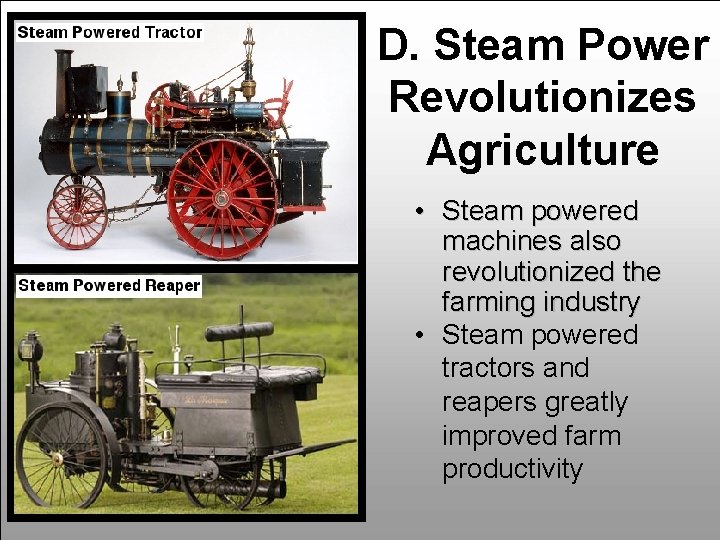 D. Steam Power Revolutionizes Agriculture • Steam powered machines also revolutionized the farming industry