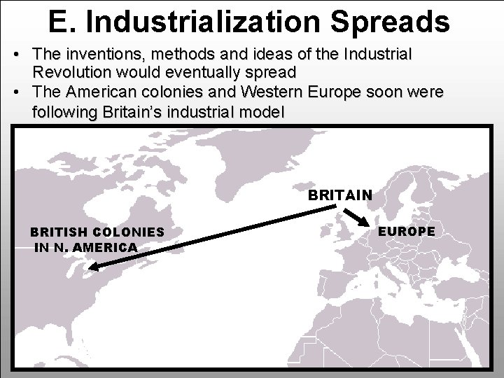 E. Industrialization Spreads • The inventions, methods and ideas of the Industrial Revolution would