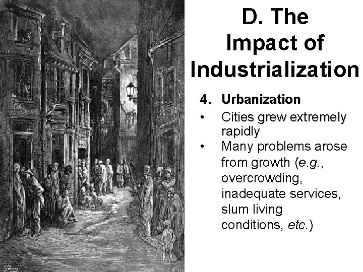 D. The Impact of Industrialization 4. Urbanization • Cities grew extremely rapidly • Many