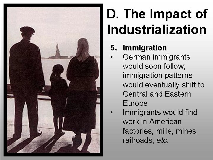 D. The Impact of Industrialization 5. Immigration • German immigrants would soon follow; immigration