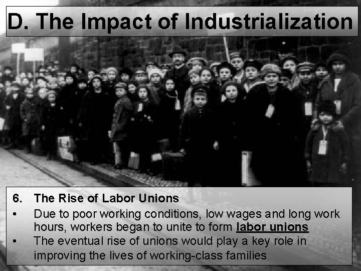 D. The Impact of Industrialization 6. The Rise of Labor Unions • Due to