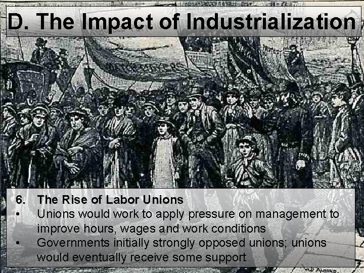 D. The Impact of Industrialization 6. The Rise of Labor Unions • Unions would