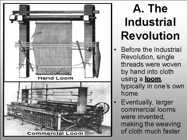 A. The Industrial Revolution • Before the Industrial Revolution, single threads were woven by