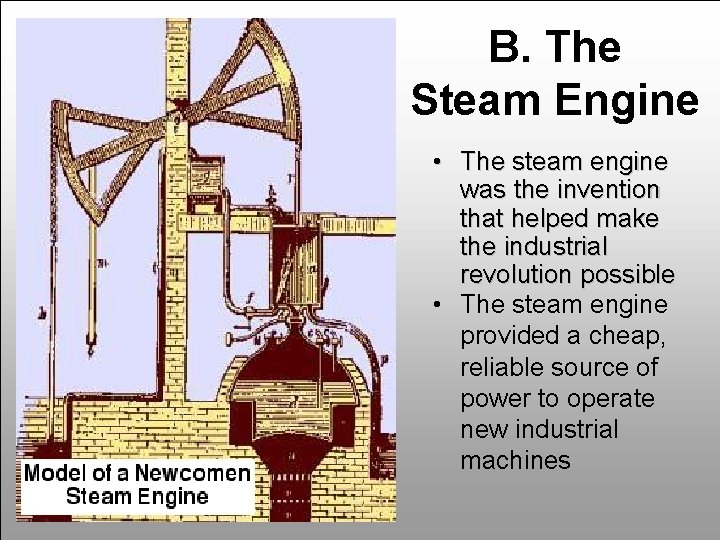 B. The Steam Engine • The steam engine was the invention that helped make