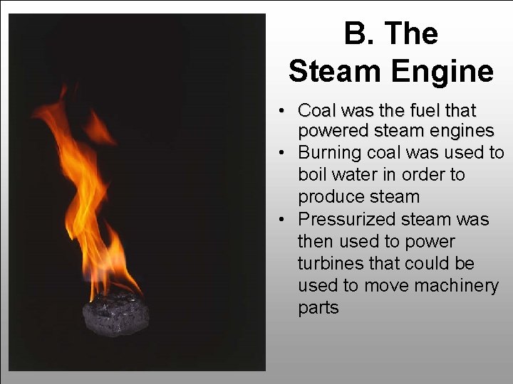 B. The Steam Engine • Coal was the fuel that powered steam engines •