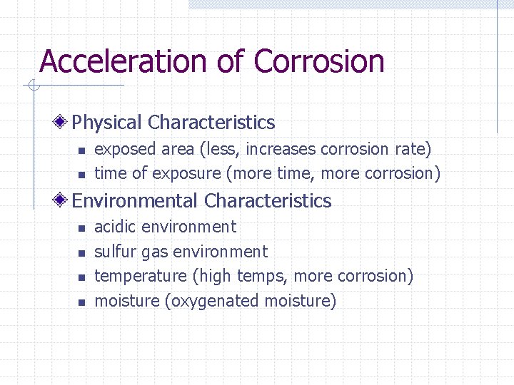 Acceleration of Corrosion Physical Characteristics n n exposed area (less, increases corrosion rate) time