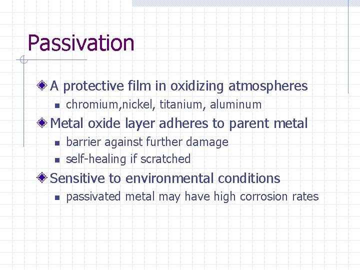 Passivation A protective film in oxidizing atmospheres n chromium, nickel, titanium, aluminum Metal oxide