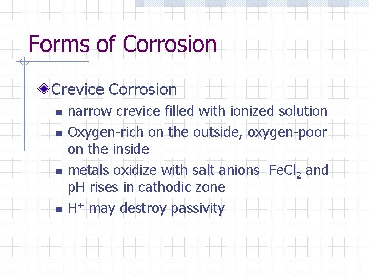 Forms of Corrosion Crevice Corrosion n n narrow crevice filled with ionized solution Oxygen-rich