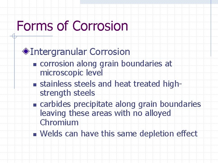 Forms of Corrosion Intergranular Corrosion n n corrosion along grain boundaries at microscopic level