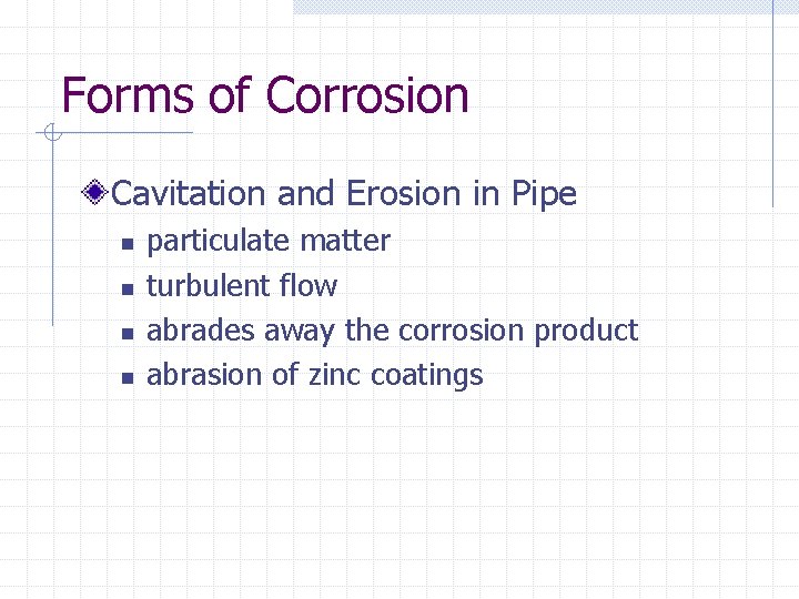 Forms of Corrosion Cavitation and Erosion in Pipe n n particulate matter turbulent flow
