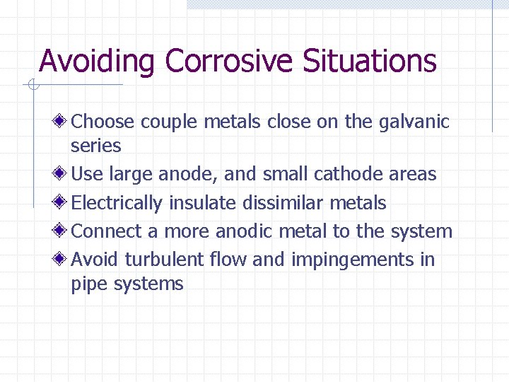 Avoiding Corrosive Situations Choose couple metals close on the galvanic series Use large anode,