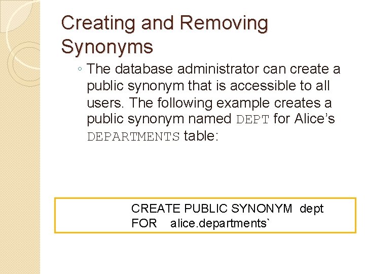 Creating and Removing Synonyms ◦ The database administrator can create a public synonym that