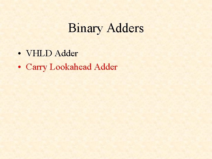 Binary Adders • VHLD Adder • Carry Lookahead Adder 