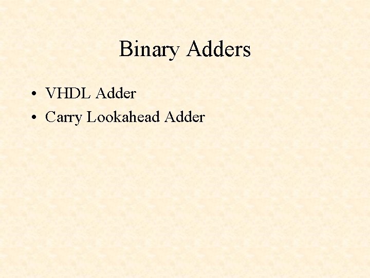 Binary Adders • VHDL Adder • Carry Lookahead Adder 
