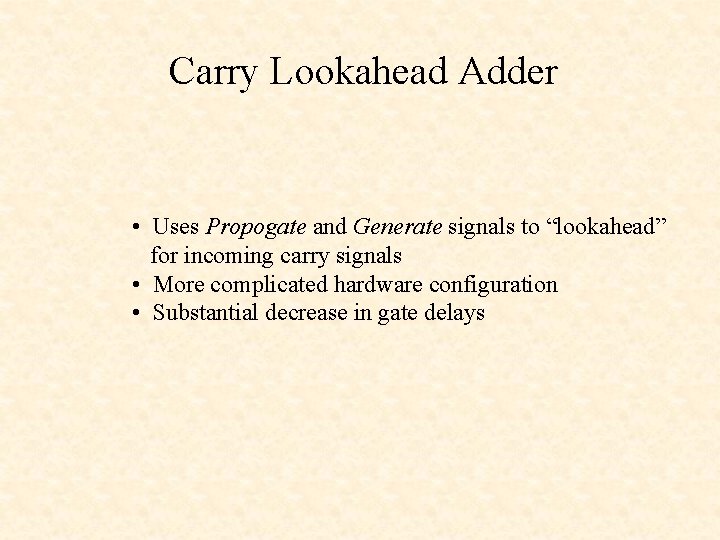 Carry Lookahead Adder • Uses Propogate and Generate signals to “lookahead” for incoming carry