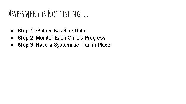 Assessment is Not testing. . . ● Step 1: Gather Baseline Data ● Step