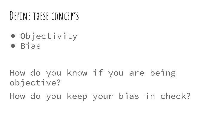 Define these concepts ● Objectivity ● Bias How do you know if you are