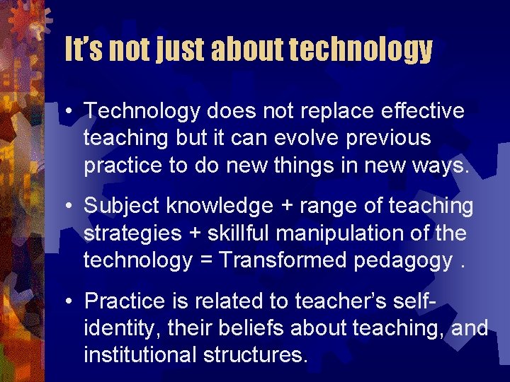 It’s not just about technology • Technology does not replace effective teaching but it