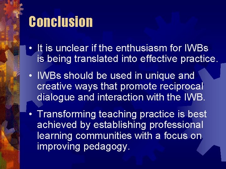 Conclusion • It is unclear if the enthusiasm for IWBs is being translated into