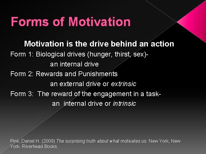 Forms of Motivation is the drive behind an action Form 1: Biological drives (hunger,