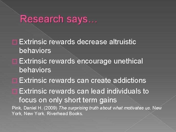 Research says… � Extrinsic rewards decrease altruistic behaviors � Extrinsic rewards encourage unethical behaviors