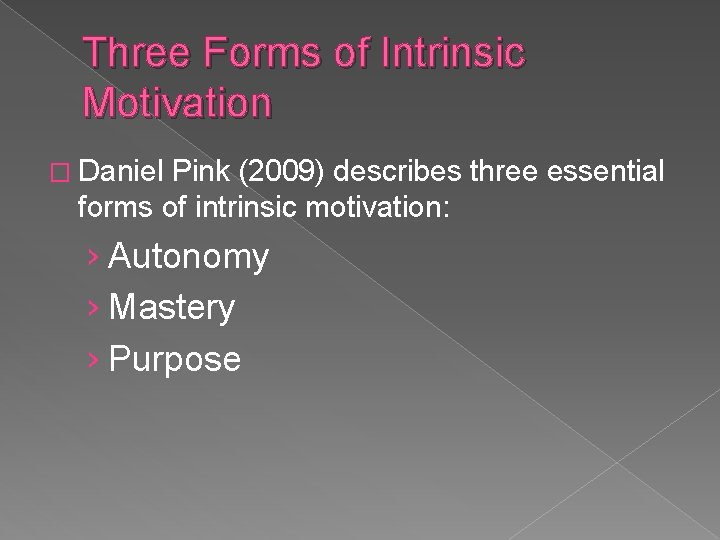 Three Forms of Intrinsic Motivation � Daniel Pink (2009) describes three essential forms of