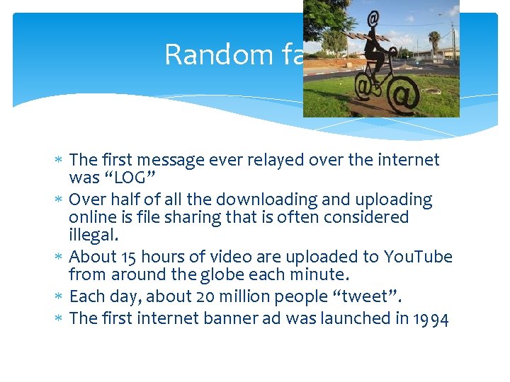 Random facts The first message ever relayed over the internet was “LOG” Over half